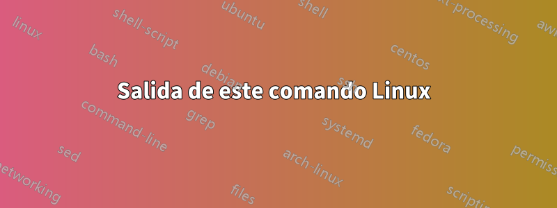 Salida de este comando Linux 