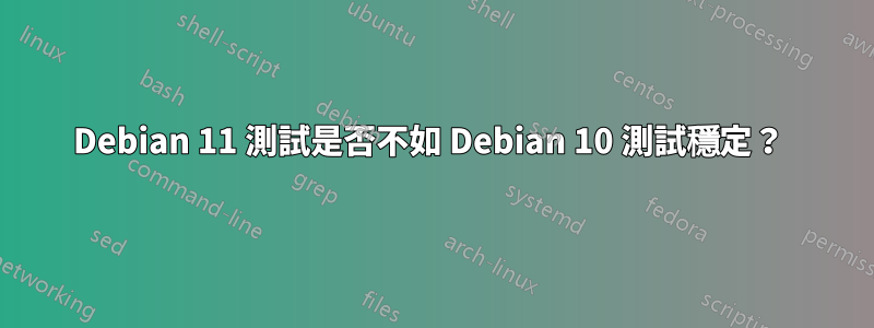 Debian 11 測試是否不如 Debian 10 測試穩定？ 