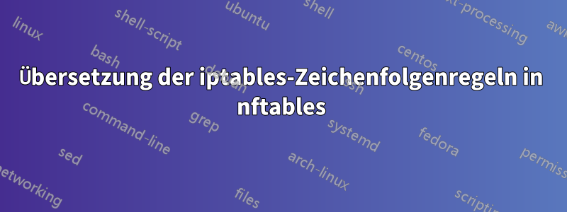 Übersetzung der iptables-Zeichenfolgenregeln in nftables