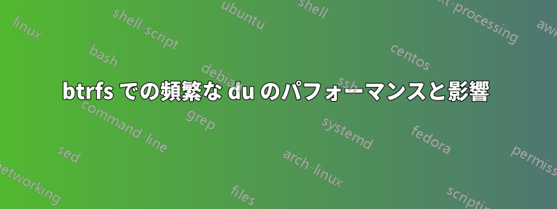 btrfs での頻繁な du のパフォーマンスと影響