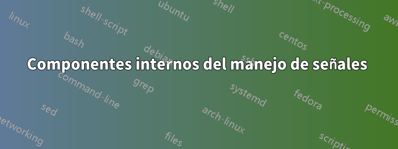 Componentes internos del manejo de señales