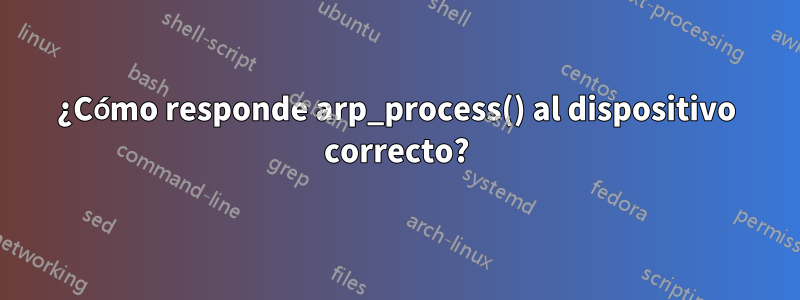 ¿Cómo responde arp_process() al dispositivo correcto?