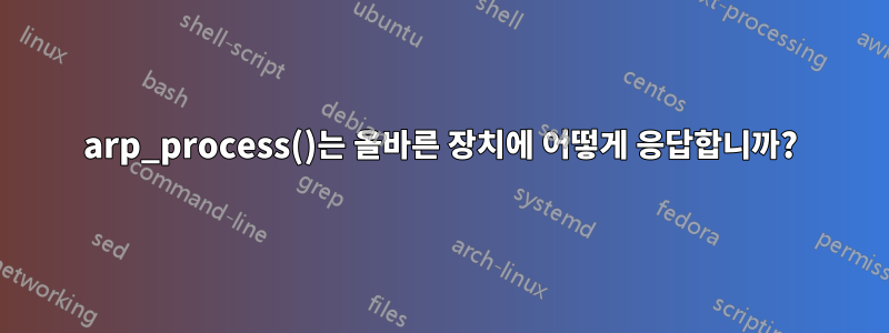 arp_process()는 올바른 장치에 어떻게 응답합니까?