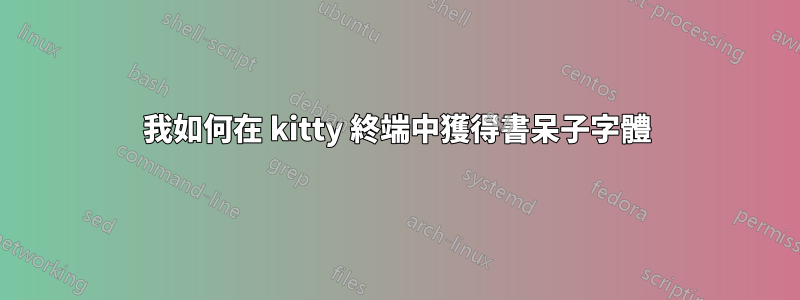我如何在 kitty 終端中獲得書呆子字體