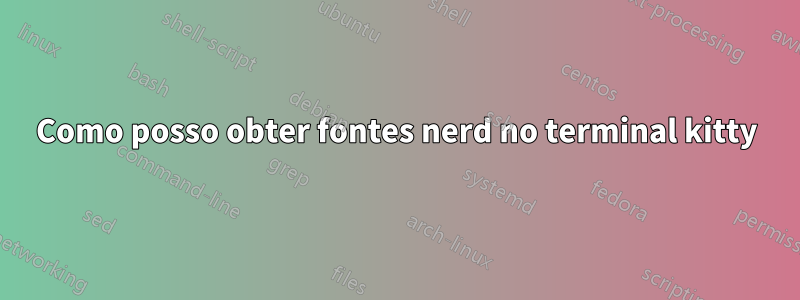Como posso obter fontes nerd no terminal kitty