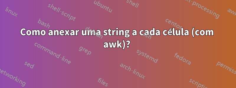 Como anexar uma string a cada célula (com awk)?
