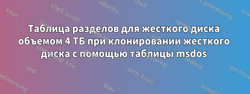 Таблица разделов для жесткого диска объемом 4 ТБ при клонировании жесткого диска с помощью таблицы msdos