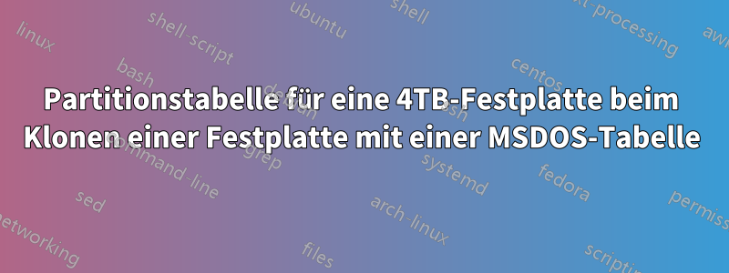 Partitionstabelle für eine 4TB-Festplatte beim Klonen einer Festplatte mit einer MSDOS-Tabelle