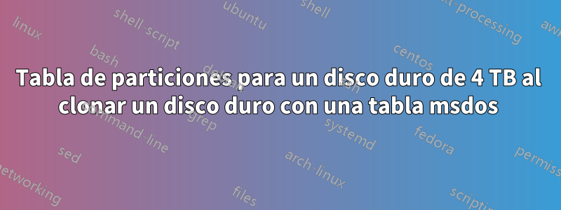 Tabla de particiones para un disco duro de 4 TB al clonar un disco duro con una tabla msdos