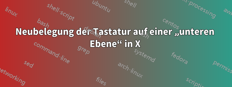 Neubelegung der Tastatur auf einer „unteren Ebene“ in X