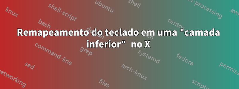 Remapeamento do teclado em uma "camada inferior" no X
