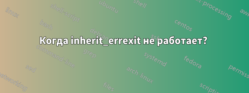 Когда inherit_errexit не работает?