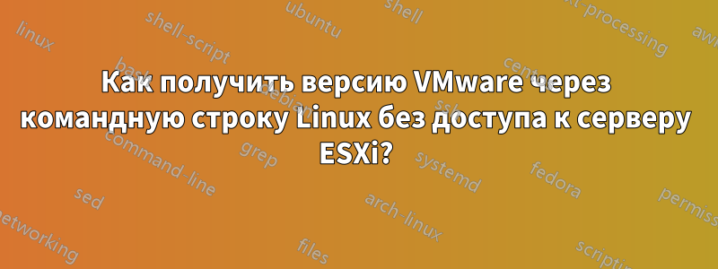 Как получить версию VMware через командную строку Linux без доступа к серверу ESXi?