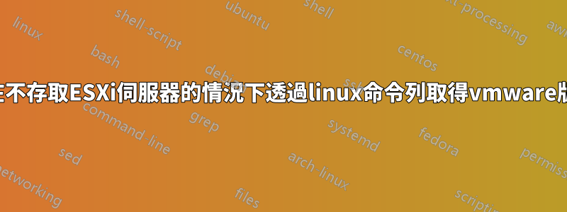 如何在不存取ESXi伺服器的情況下透過linux命令列取得vmware版本？