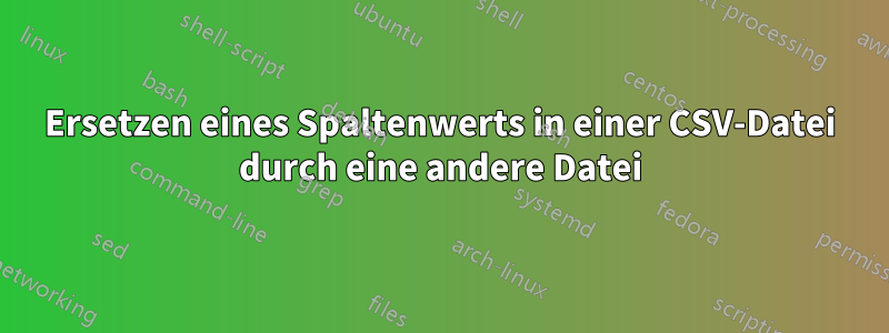 Ersetzen eines Spaltenwerts in einer CSV-Datei durch eine andere Datei
