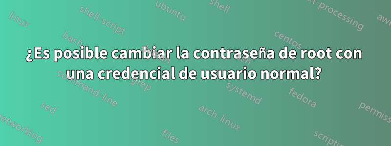 ¿Es posible cambiar la contraseña de root con una credencial de usuario normal?