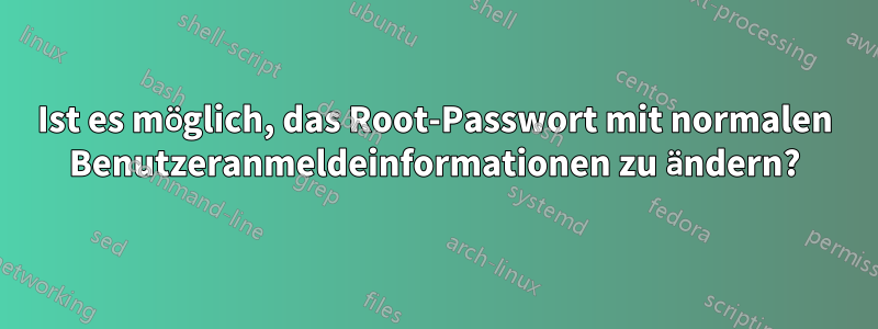 Ist es möglich, das Root-Passwort mit normalen Benutzeranmeldeinformationen zu ändern?
