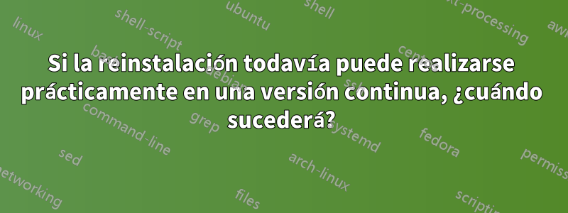 Si la reinstalación todavía puede realizarse prácticamente en una versión continua, ¿cuándo sucederá?