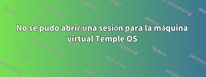 No se pudo abrir una sesión para la máquina virtual Temple OS