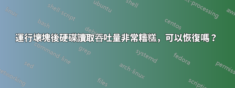 運行壞塊後硬碟讀取吞吐量非常糟糕，可以恢復嗎？
