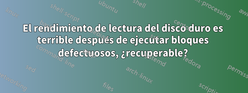 El rendimiento de lectura del disco duro es terrible después de ejecutar bloques defectuosos, ¿recuperable?