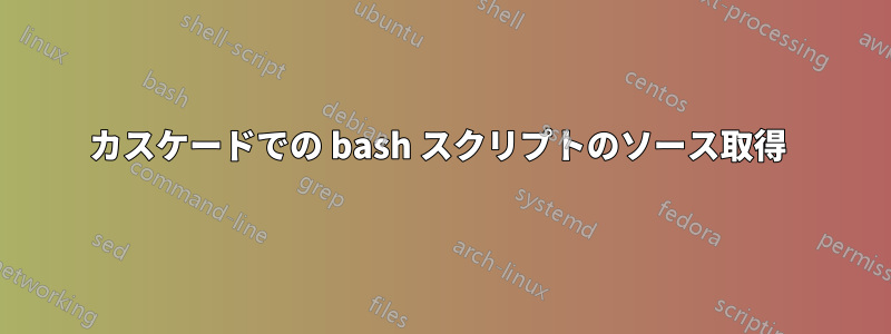 カスケードでの bash スクリプトのソース取得 
