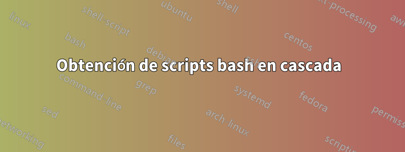 Obtención de scripts bash en cascada 