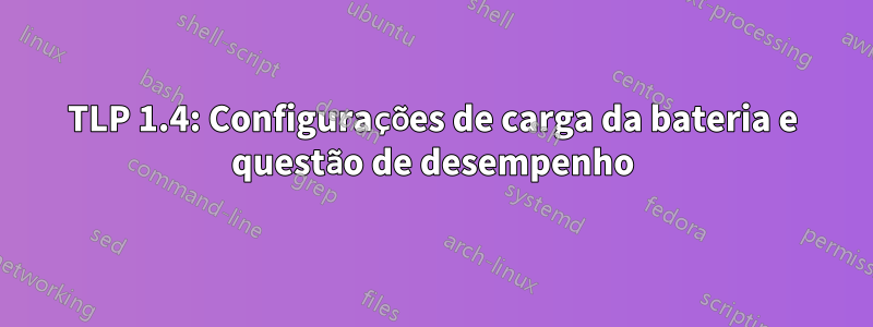 TLP 1.4: Configurações de carga da bateria e questão de desempenho