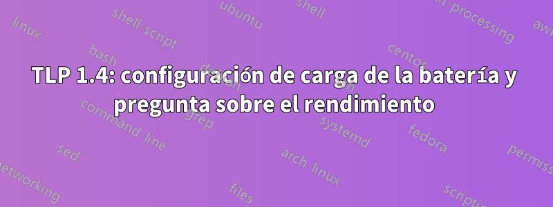 TLP 1.4: configuración de carga de la batería y pregunta sobre el rendimiento
