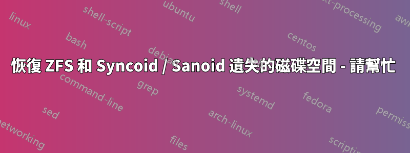 恢復 ZFS 和 Syncoid / Sanoid 遺失的磁碟空間 - 請幫忙