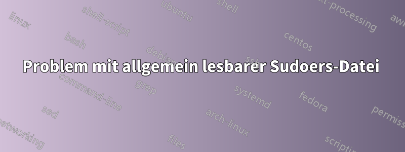 Problem mit allgemein lesbarer Sudoers-Datei