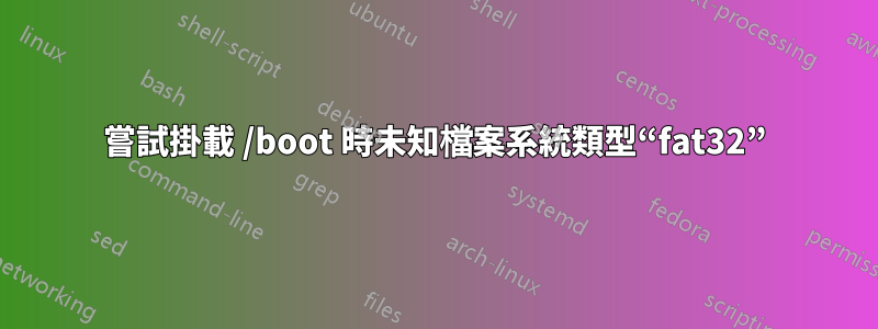 嘗試掛載 /boot 時未知檔案系統類型“fat32”