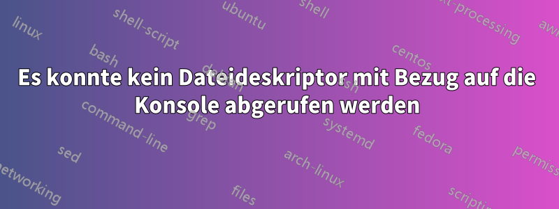Es konnte kein Dateideskriptor mit Bezug auf die Konsole abgerufen werden