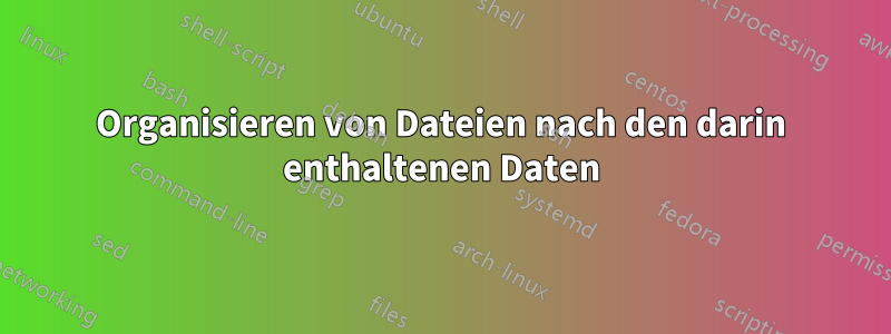 Organisieren von Dateien nach den darin enthaltenen Daten