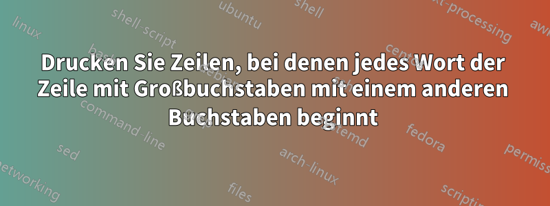 Drucken Sie Zeilen, bei denen jedes Wort der Zeile mit Großbuchstaben mit einem anderen Buchstaben beginnt