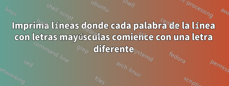 Imprima líneas donde cada palabra de la línea con letras mayúsculas comience con una letra diferente