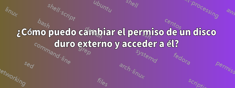 ¿Cómo puedo cambiar el permiso de un disco duro externo y acceder a él?