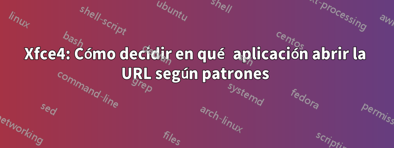 Xfce4: Cómo decidir en qué aplicación abrir la URL según patrones
