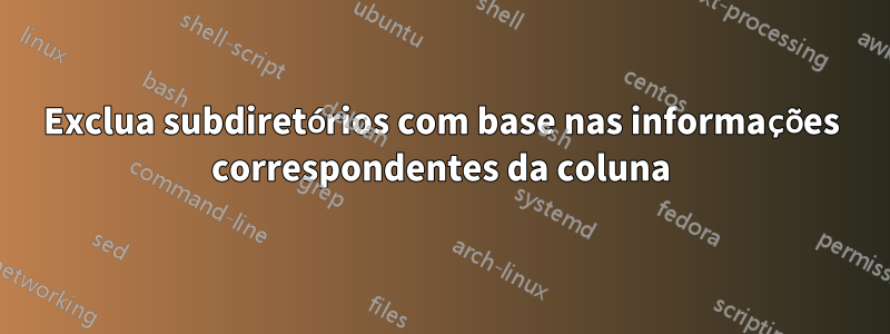 Exclua subdiretórios com base nas informações correspondentes da coluna