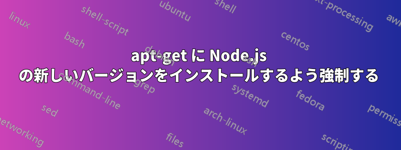 apt-get に Node.js の新しいバージョンをインストールするよう強制する