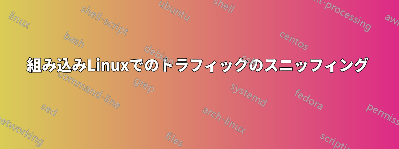 組み込みLinuxでのトラフィックのスニッフィング