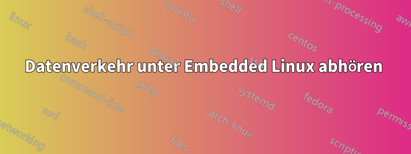 Datenverkehr unter Embedded Linux abhören
