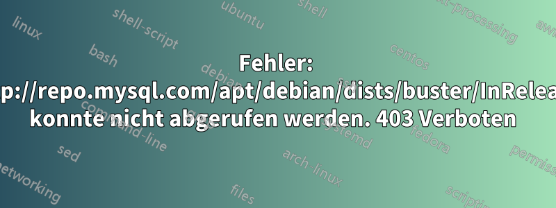 Fehler: http://repo.mysql.com/apt/debian/dists/buster/InRelease konnte nicht abgerufen werden. 403 Verboten 