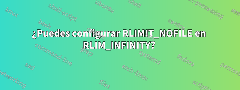 ¿Puedes configurar RLIMIT_NOFILE en RLIM_INFINITY?