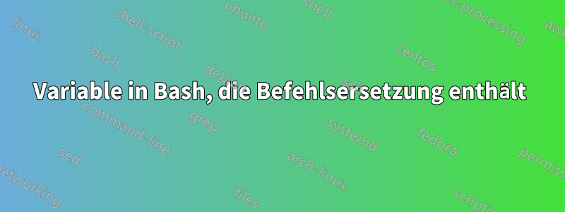 Variable in Bash, die Befehlsersetzung enthält
