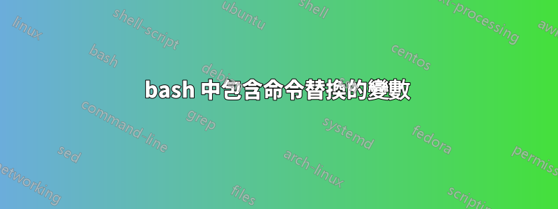 bash 中包含命令替換的變數