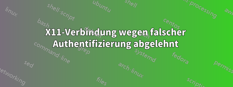 X11-Verbindung wegen falscher Authentifizierung abgelehnt