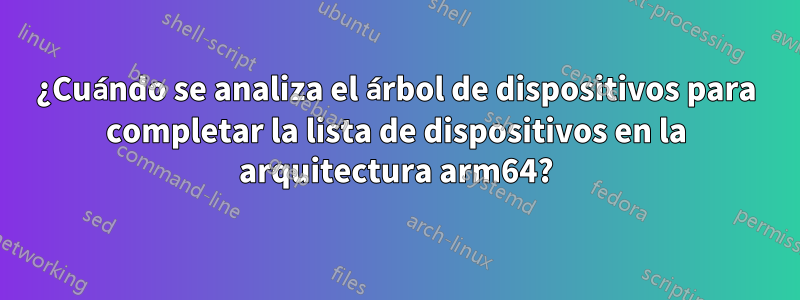 ¿Cuándo se analiza el árbol de dispositivos para completar la lista de dispositivos en la arquitectura arm64?