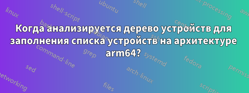 Когда анализируется дерево устройств для заполнения списка устройств на архитектуре arm64?