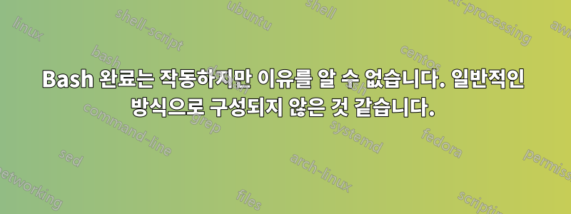 Bash 완료는 작동하지만 이유를 알 수 없습니다. 일반적인 방식으로 구성되지 않은 것 같습니다.